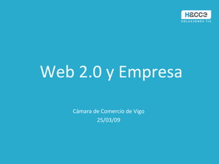 Web 2.0 y Empresa
   Cámara de Comercio de Vigo
           25/03/09
 