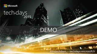 tech days•
2015
#mstechdays techdays.microsoft.fr
DEMO
 
