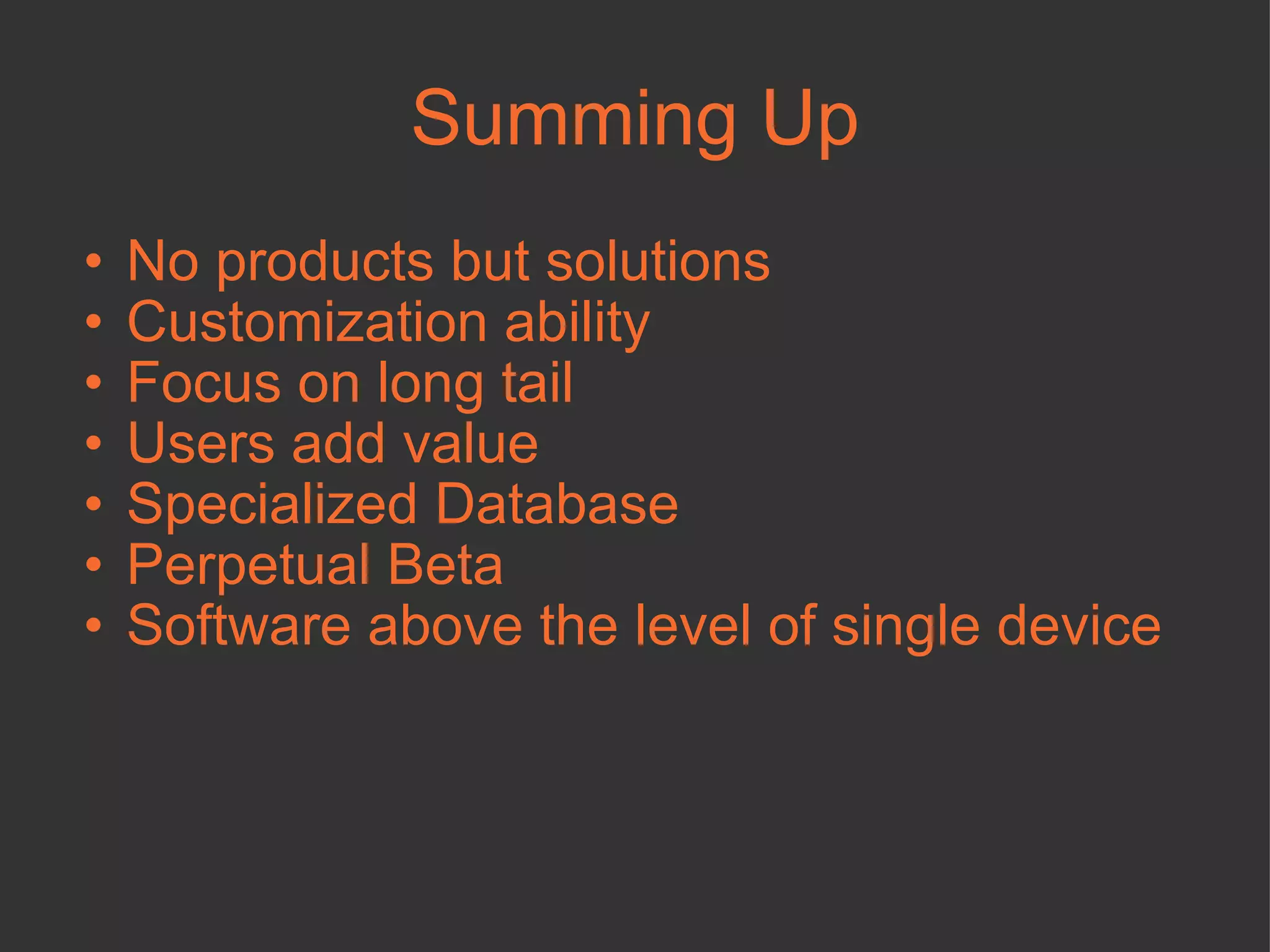 Summing Up No products but solutions Customization ability Focus on long tail Users add value Specialized Database Perpetual Beta Software above the level of single device 