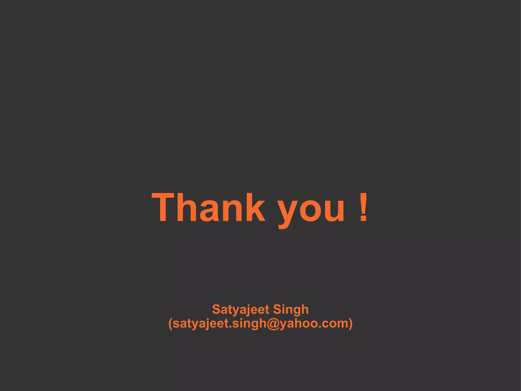 Thank you ! Satyajeet Singh (satyajeet.singh@yahoo.com) 