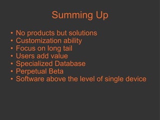 Summing Up No products but solutions Customization ability Focus on long tail Users add value Specialized Database Perpetual Beta Software above the level of single device 