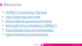 tech.days 2015#mstechdays
• ASP.NET Community Standup
• http://www.asp.net/vnext
• https://github.com/aspnet/Home
• Microsoft Virtual Academy ASP.Net 5
• http://blogs.msdn.com/b/webdev/
• https://twitter.com/shanselman
ASP.NET 5
 