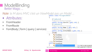 tech.days 2015#mstechdaysASP.NET MVC6 @rhwy & @paulcociuba
Note: le M dans MVC c’est un ViewModel pas un Model …
 Attributes:
Better Magic …
 