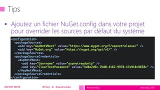 tech.days 2015#mstechdaysASP.NET MVC6 @rhwy & @paulcociuba
 Ajoutez un fichier NuGet.config dans votre projet
pour overrider les sources par défaut du système
 
