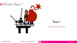 tech.days 2015#mstechdaysASP.NET MVC6 @rhwy & @paulcociuba
Tout !
(mais pas tant que ça)
 