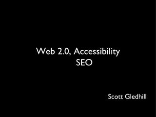 Web 2.0, Accessibility and  SEO Scott Gledhill standardzilla.com 