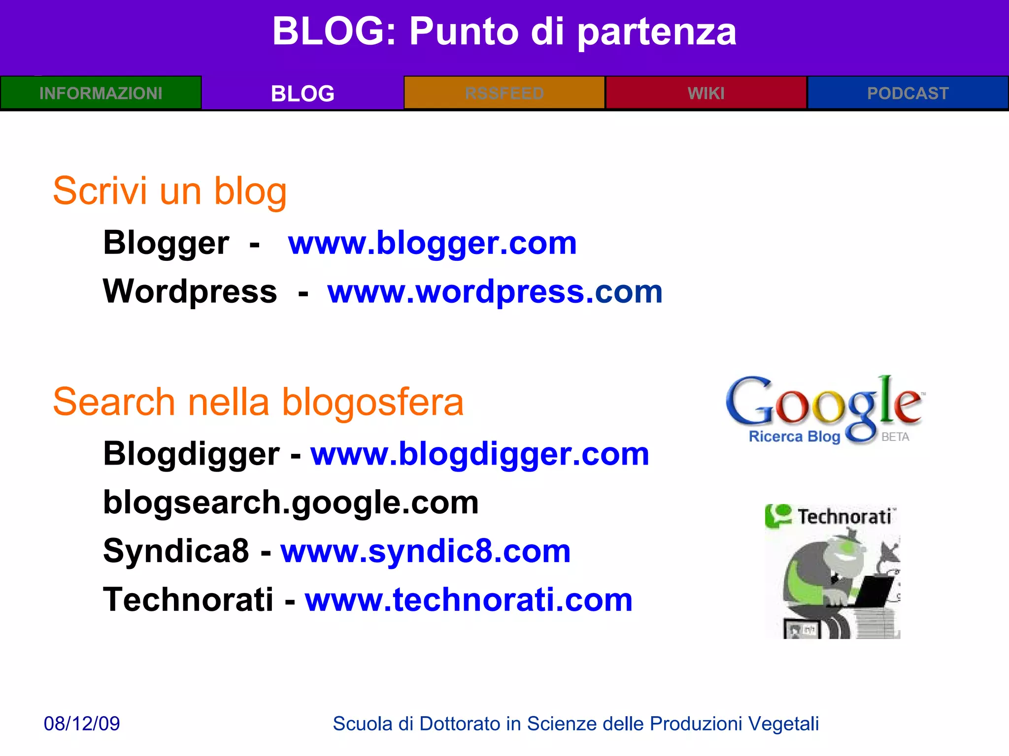 BLOG: Punto di partenza BLOG Scrivi un blog Blogger  -   www.blogger.com   Wordpress  -   www.wordpress. co m   Search nella blogosfera Blogdigger -   www.blogdigger.com blogsearch.google.com  Syndica8 -   www.syndic8.com   Technorati -   www.technorati.com 
