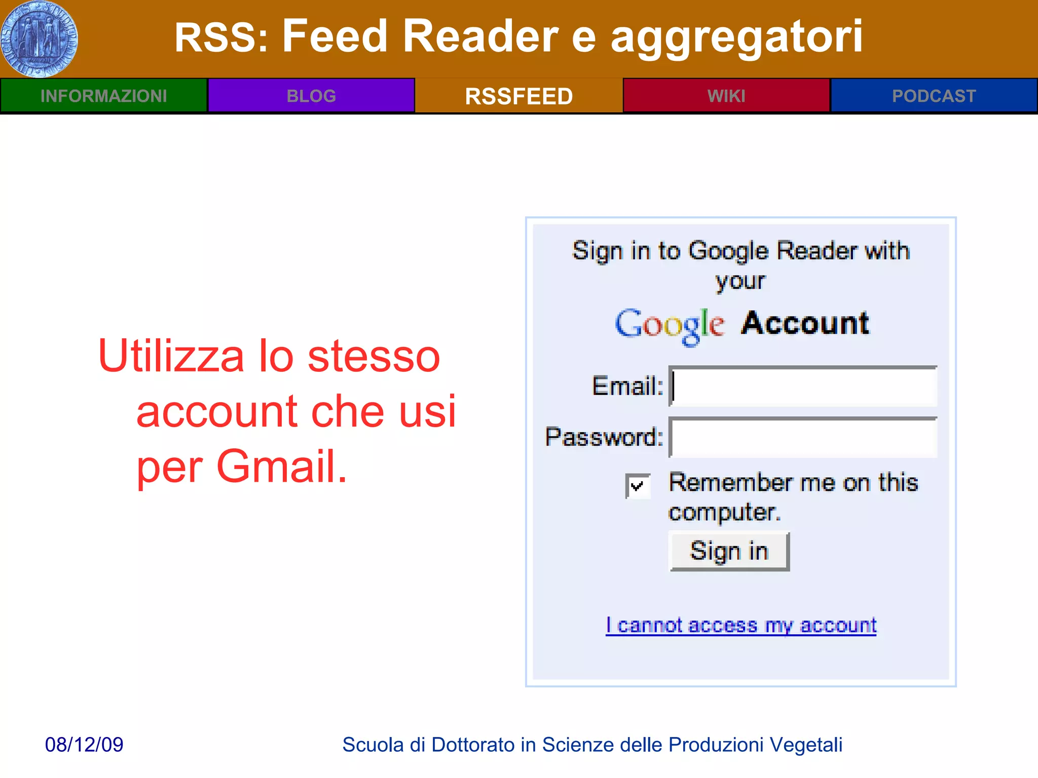 RSS:  Feed Reader e aggregatori RSSFEED Utilizza lo stesso account che usi per Gmail. 