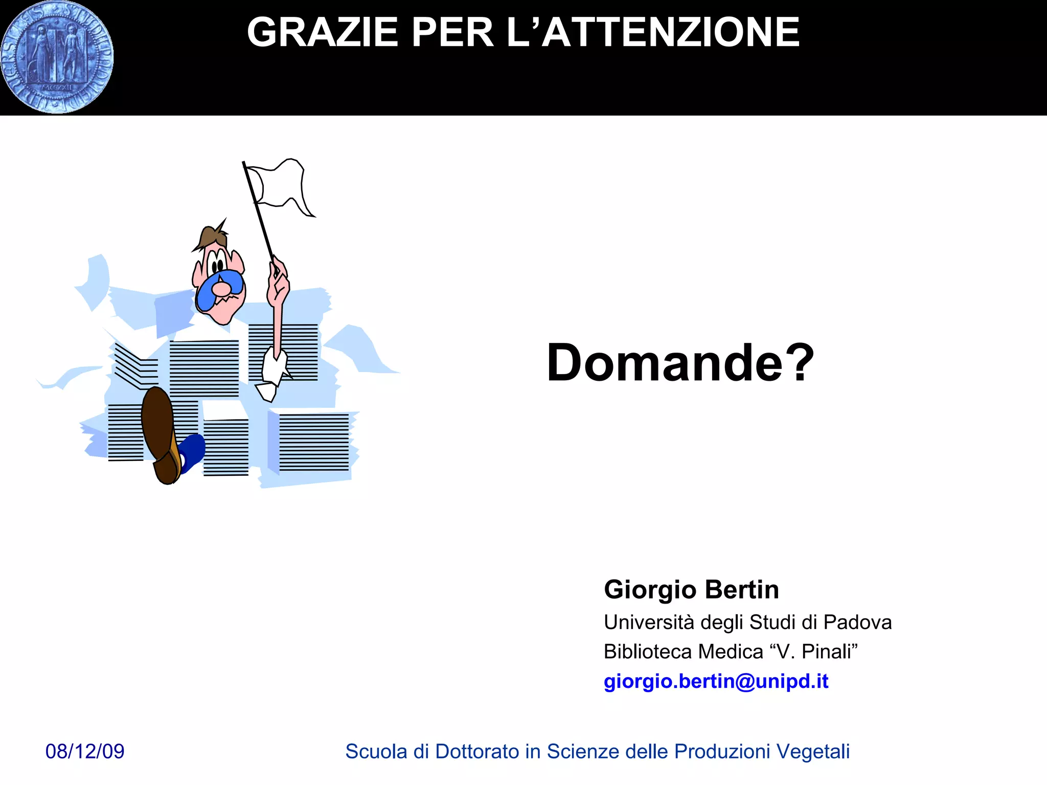 GRAZIE PER L’ATTENZIONE Domande? Giorgio Bertin Università degli Studi di Padova Biblioteca Medica “V. Pinali” [email_address] 