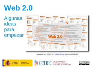 Web 2.0 Algunas ideas para empezar Mapa visual de la web 2.0. De  Fundación Orange  bajo licencia CC BY 2.5  