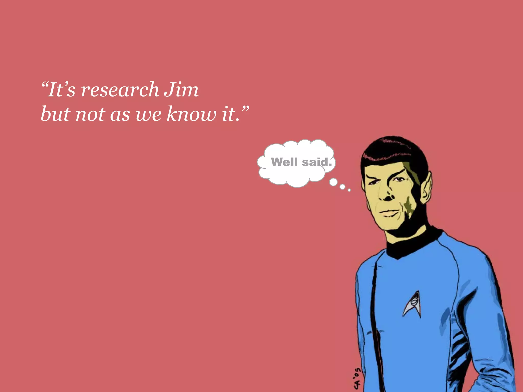 “It’s research Jim
but not as we know it ”
                   it.

                          Well said.




                                       4
 