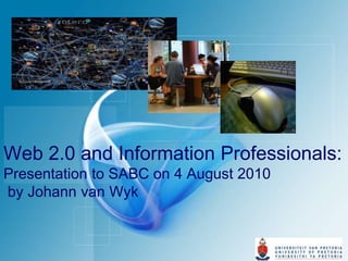 Web 2.0 and Information Professionals: Presentation to SABC on 4 August 2010 by Johann van Wyk 