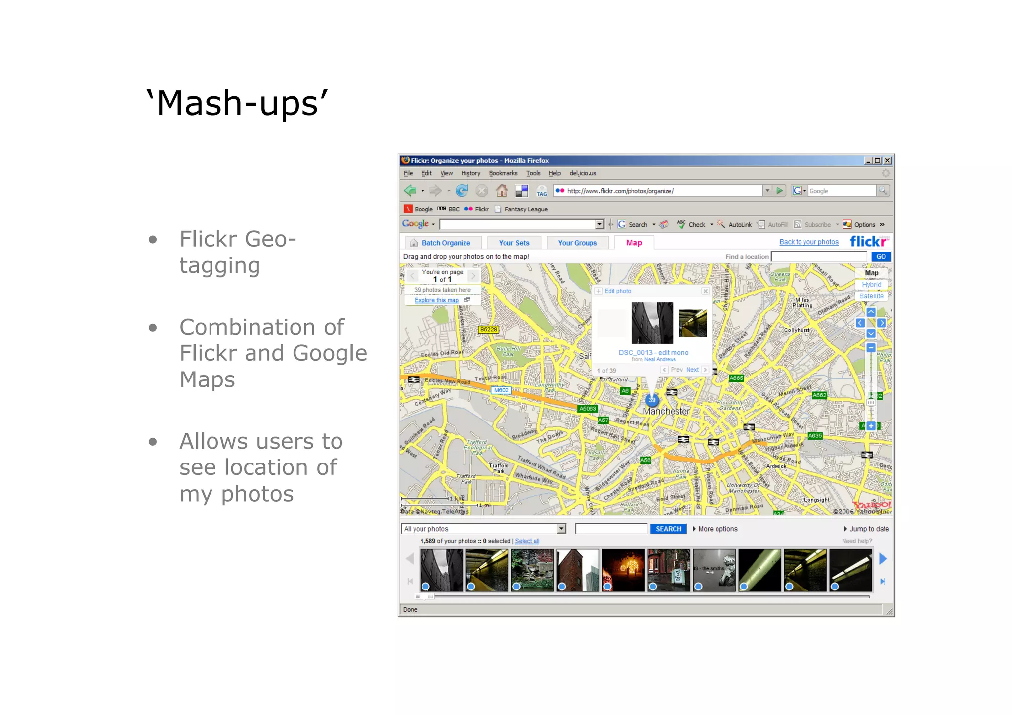 ‘Mash-ups’


•  Flickr Geo-
   tagging

•  Combination of
   Flickr and Google
   Maps

•  Allows users to
   see location of
   my photos
 