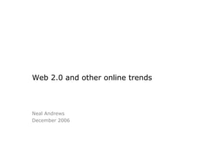 Web 2.0 and other online trends



Neal Andrews
December 2006
 