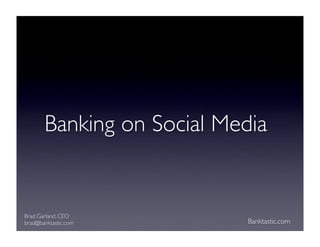 Banking on Social Media


Brad Garland, CEO
brad@banktastic.com         Banktastic.com