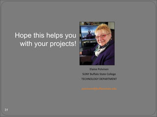 Hope this helps you with your projects! Elaine Polvinen SUNY Buffalo State College TECHNOLOGY DEPARTMENT [email_address] 