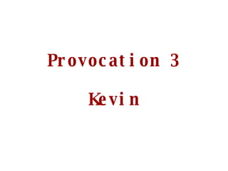 Provocation 3 Kevin 