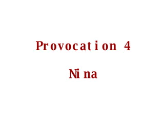 Provocation 4 Nina 