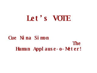 Let’s VOTE Cue Nina Simon  The Human Applause-o-Meter! 