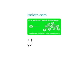 isolatr . com ;-) yv 