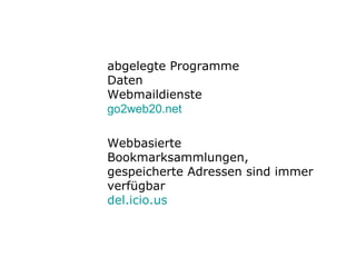 abgelegte Programme Daten Webmaildienste go2web20.net Webbasierte  Bookmarksammlungen, gespeicherte Adressen sind immer verfügbar del. icio . us 