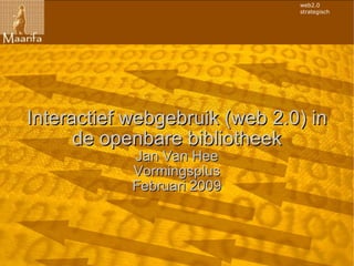 Interactief webgebruik (web 2.0) in de openbare bibliotheek Jan Van Hee Vormingsplus Februari 2009 