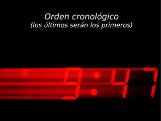 Orden cronológico
(los últimos serán los primeros)
 