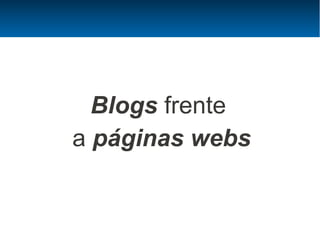 Blogs frente
a páginas webs
 