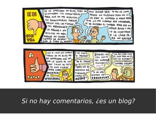 Si no hay comentarios, ¿es un blog?
 