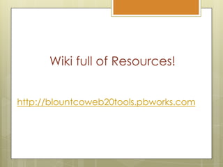 Wiki full of Resources!http://blountcoweb20tools.pbworks.com