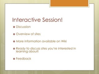 Interactive Session!DiscussionOverview of sitesMore information available on WikiReady to discuss sites you’re interested in learning about!Feedback