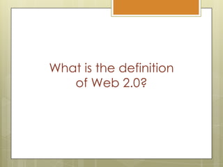 What is the definition of Web 2.0?