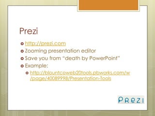 Prezihttp://prezi.comZooming presentation editorSave you from “death by PowerPoint”Example:http://blountcoweb20tools.pbworks.com/w/page/40089998/Presentation-Tools