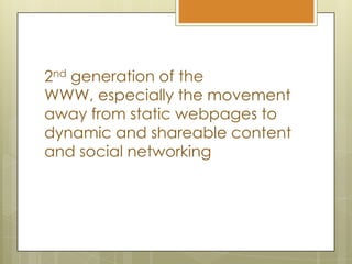 2nd generation of the WWW, especially the movement away from static webpages to dynamic and shareable content and social networking