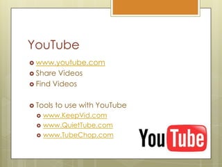YouTubewww.youtube.comShare VideosFind VideosTools to use with YouTubewww.KeepVid.comwww.QuietTube.comwww.TubeChop.com