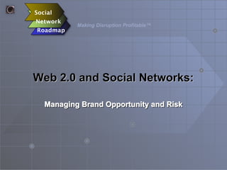 Making Disruption Profitable™




Web 2.0 and Social Networks:

 Managing Brand Opportunity and Risk
 