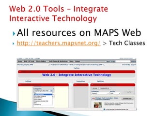 All resources on MAPS Web http://teachers.mapsnet.org/ &gt; Tech Classes Web 2.0 Tools – Integrate Interactive Technology  