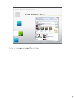 Serviço on-line de pesquisa e partilha de vídeos.




                                                    21
 