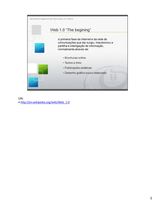 URL
 http://en.wikipedia.org/wiki/Web_1.0




                                        3
 