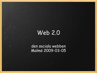 Web 2.0 den sociala webben Malmö 2009-03-05 