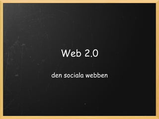 Web 2.0 den sociala webben 