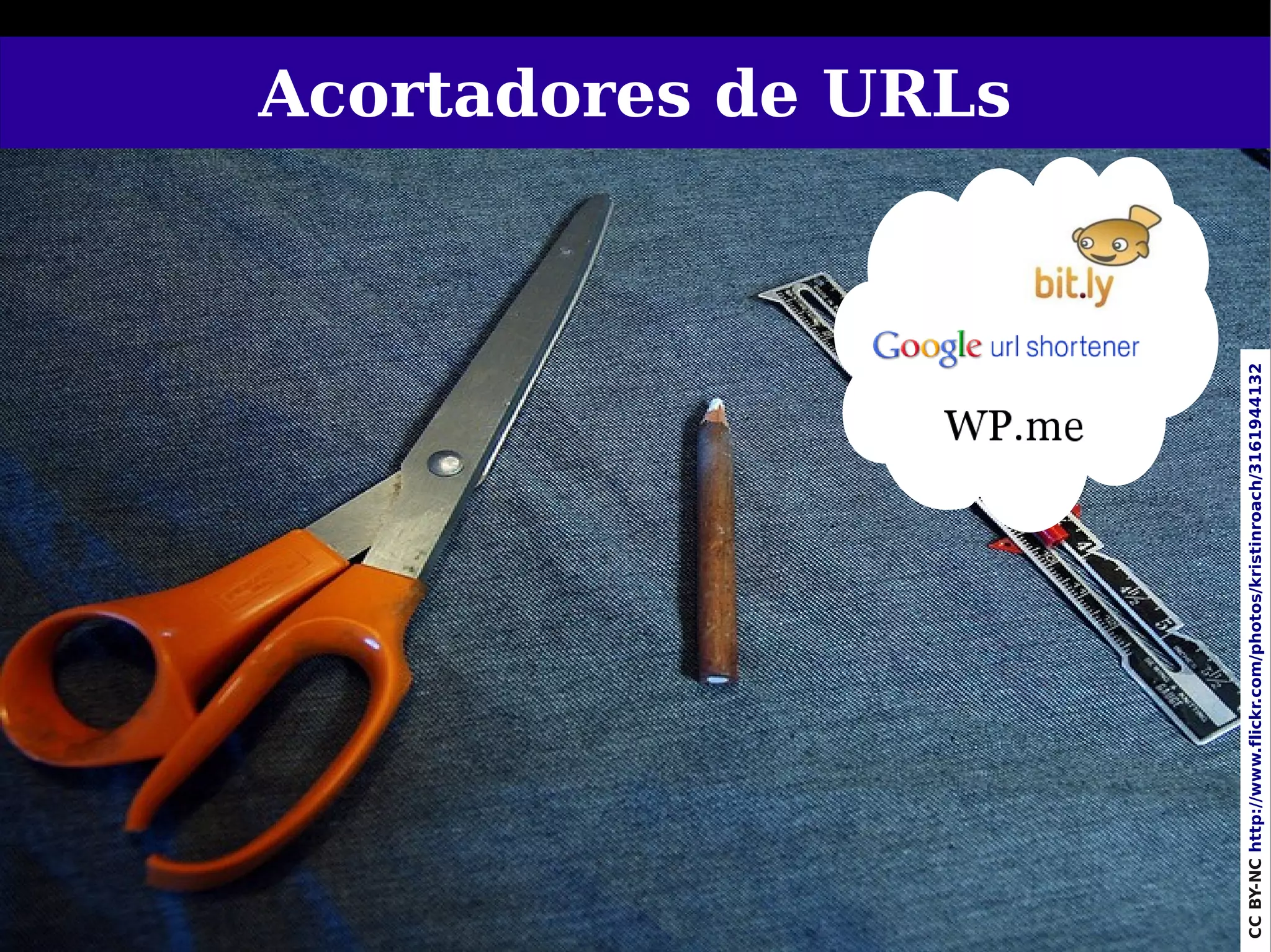 Acortadores de URLs




68




CC BY-NC http://www.flickr.com/photos/kristinroach/3161944132
 
