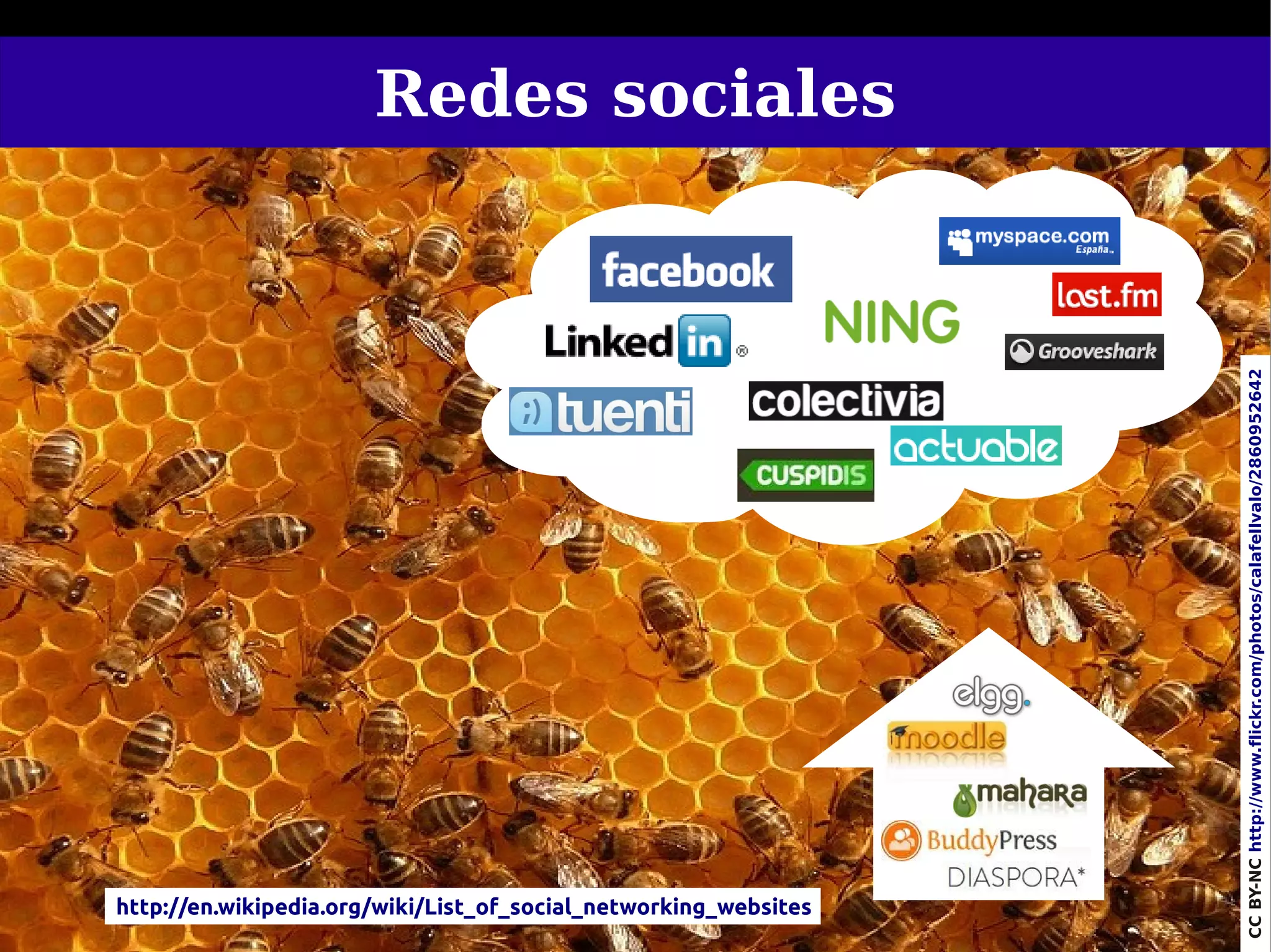 Redes sociales




                                                                       CC BY-NC http://www.flickr.com/photos/calafellvalo/2860952642
http://en.wikipedia.org/wiki/List_of_social_networking_websites
                                                                  69
 