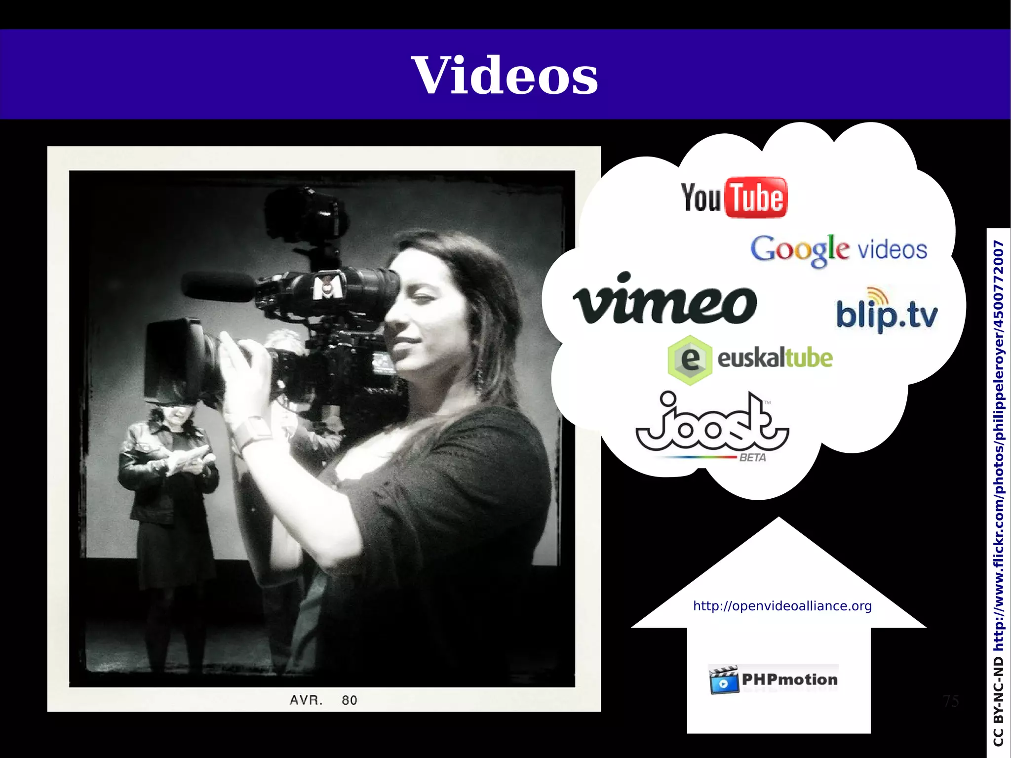 Videos




                 http://openvideoalliance.org




    75




CC BY-NC-ND http://www.flickr.com/photos/philippeleroyer/4500772007
 