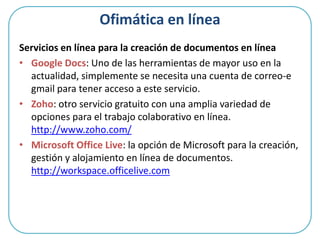 Usos educativos: Ofimática en líneaPor parte del docentePublicación de guías de estudio, presentaciones y hojas de calculo para su consulta por parte de los estudiantes.Gestión y publicación del registro de calificaciones.Deposito virtual de documentos (personales y de la asignatura).Escritura colaborativa de documentos con otros docentes.Por parte del estudianteConstrucción colaborativa de documentos en línea.Redacción de apuntes  de clases.Repositorio virtual de trabajos (disco duro en línea).