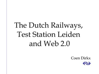 The Dutch Railways,  Test Station Leiden  and Web 2.0 Coen Dirkx 