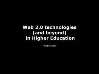 Web 2.0 technologies
    (and beyond)
 in Higher Education
       Martin Ebner
 