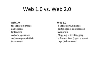 Web 1.0 vs. Web 2.0 Web 1.0 foi sobre empresas 