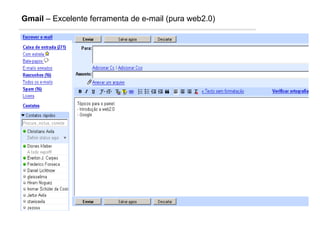 Gmail  – Excelente ferramenta de e-mail (pura web2.0) 