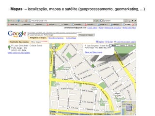 Mapas   – localização, mapas e satélite (geoprocessamento, geomarketing, ...) 